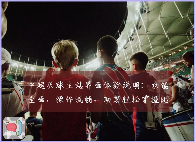 中超买球主站界面体验说明：功能全面，操作流畅，助您轻松掌握比赛精彩。