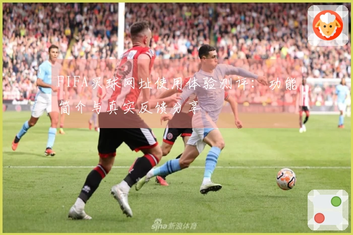 FIFA买球网址使用体验测评：功能简介与真实反馈分享
