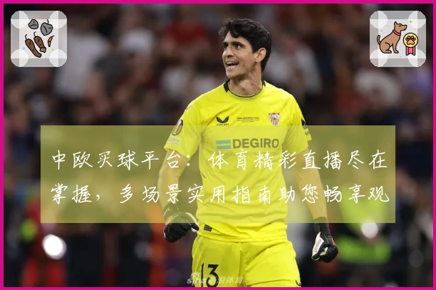 中欧买球平台：体育精彩直播尽在掌握，多场景实用指南助您畅享观看体验