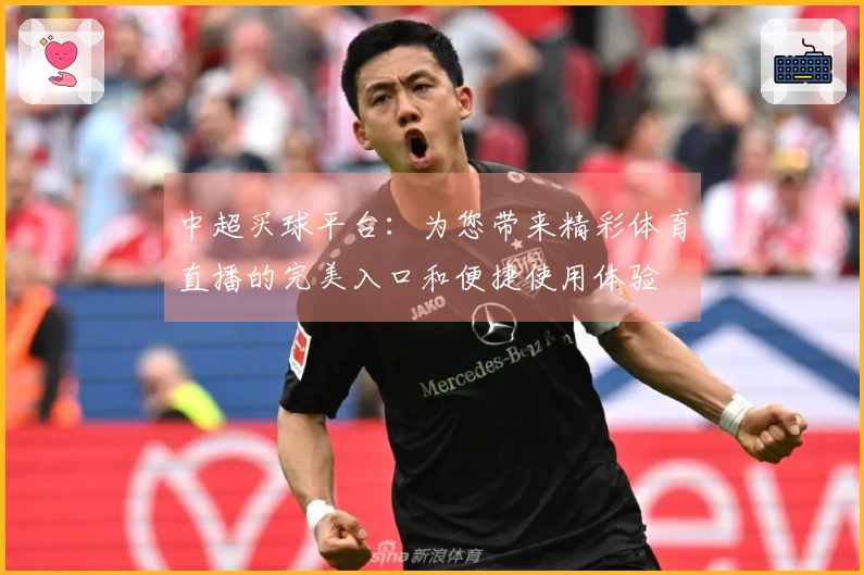 中超买球平台：为您带来精彩体育直播的完美入口和便捷使用体验
